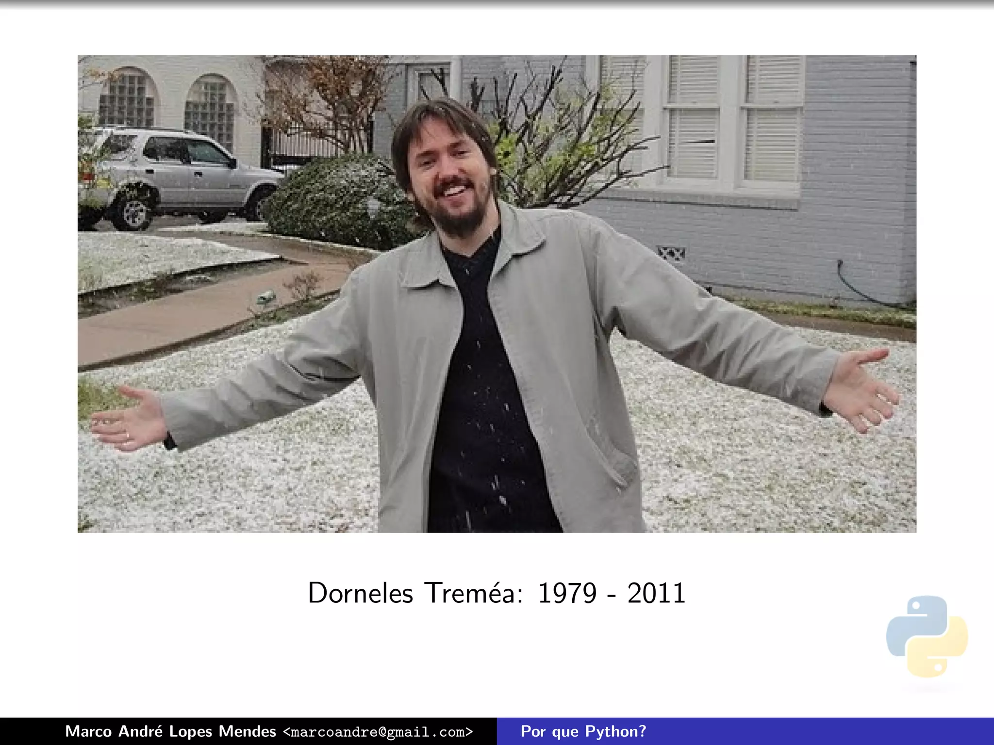 Dorneles Trem´a: 1979 - 2011
                                        e



Marco Andr´ Lopes Mendes <marcoandre@gmail.com>
          e                                       Por que Python?
 