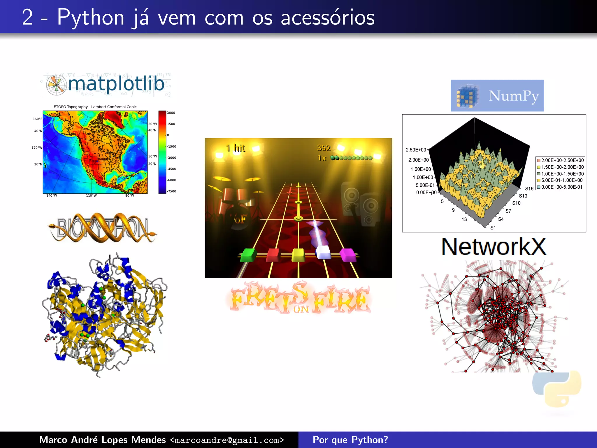 2 - Python j´ vem com os acess´rios
            a                 o




 Marco Andr´ Lopes Mendes <marcoandre@gmail.com>
           e                                       Por que Python?
 