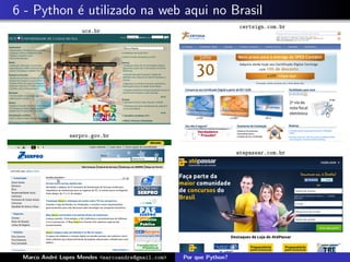 6 - Python ´ utilizado na web aqui no Brasil
           e
                                                                      certsign.com.br
                    ucs.br




                serpro.gov.br

                                                                     atepassar.com.br




 Marco Andr´ Lopes Mendes <marcoandre@gmail.com>
           e                                       Por que Python?
 