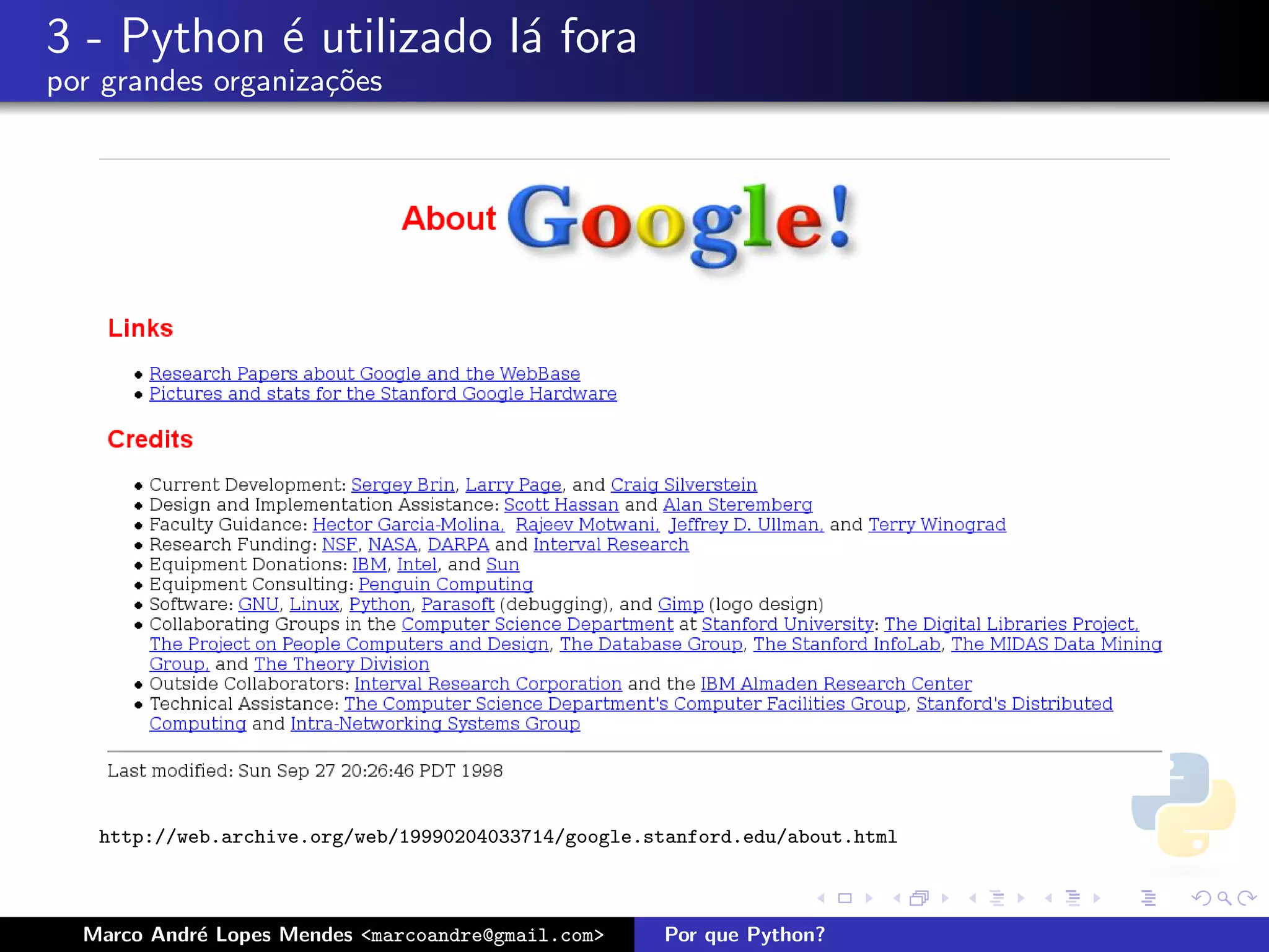 3 - Python ´ utilizado l´ fora
           e            a
por grandes organiza¸oes
                    c˜




   http://web.archive.org/web/19990204033714/google.stanford.edu/about.html



  Marco Andr´ Lopes Mendes <marcoandre@gmail.com>
            e                                        Por que Python?
 