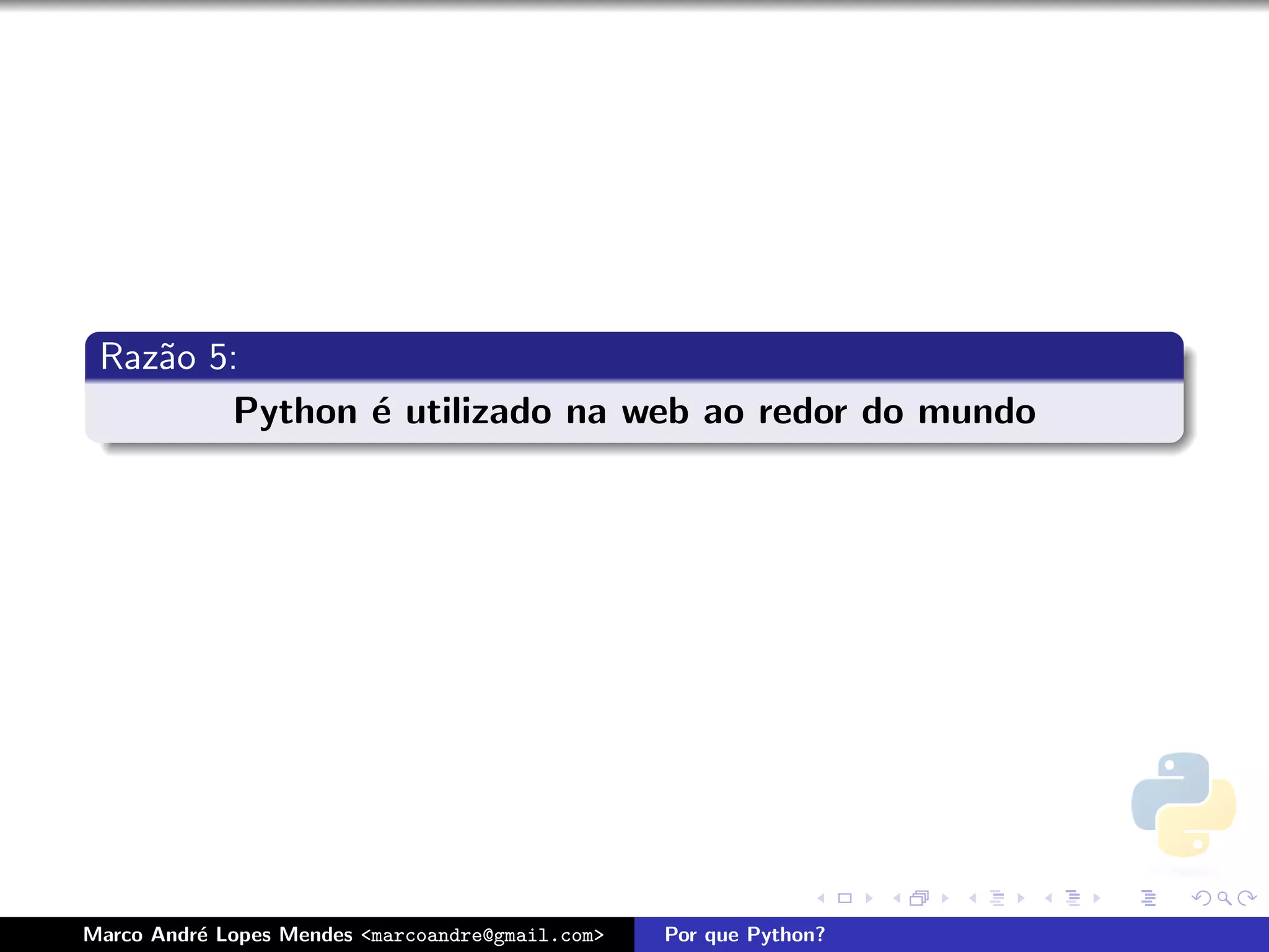 Raz˜o 5:
    a
        Python ´ utilizado na web ao redor do mundo
               e




Marco Andr´ Lopes Mendes <marcoandre@gmail.com>
          e                                       Por que Python?
 