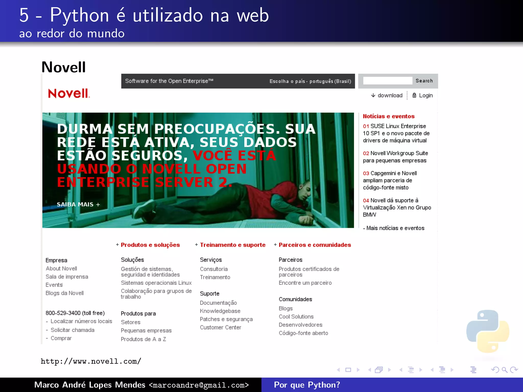 5 - Python ´ utilizado na web
           e
ao redor do mundo

   Novell




   http://www.novell.com/

  Marco Andr´ Lopes Mendes <marcoandre@gmail.com>
            e                                       Por que Python?
 