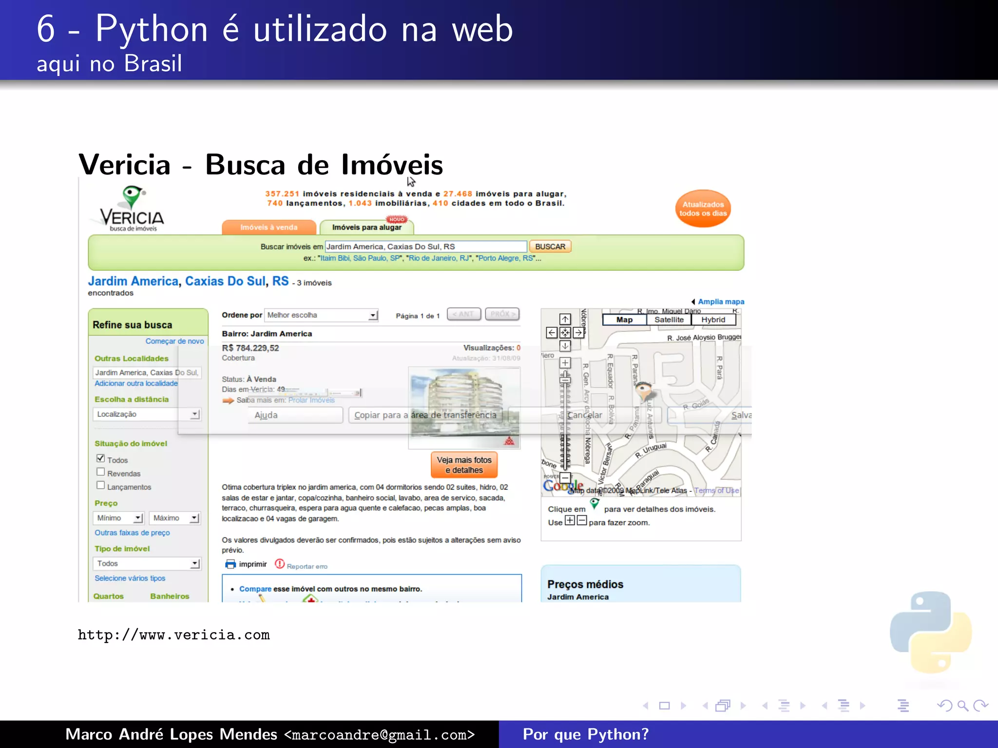 6 - Python ´ utilizado na web
           e
aqui no Brasil



   Vericia - Busca de Im´veis
                        o




   http://www.vericia.com




  Marco Andr´ Lopes Mendes <marcoandre@gmail.com>
            e                                       Por que Python?
 