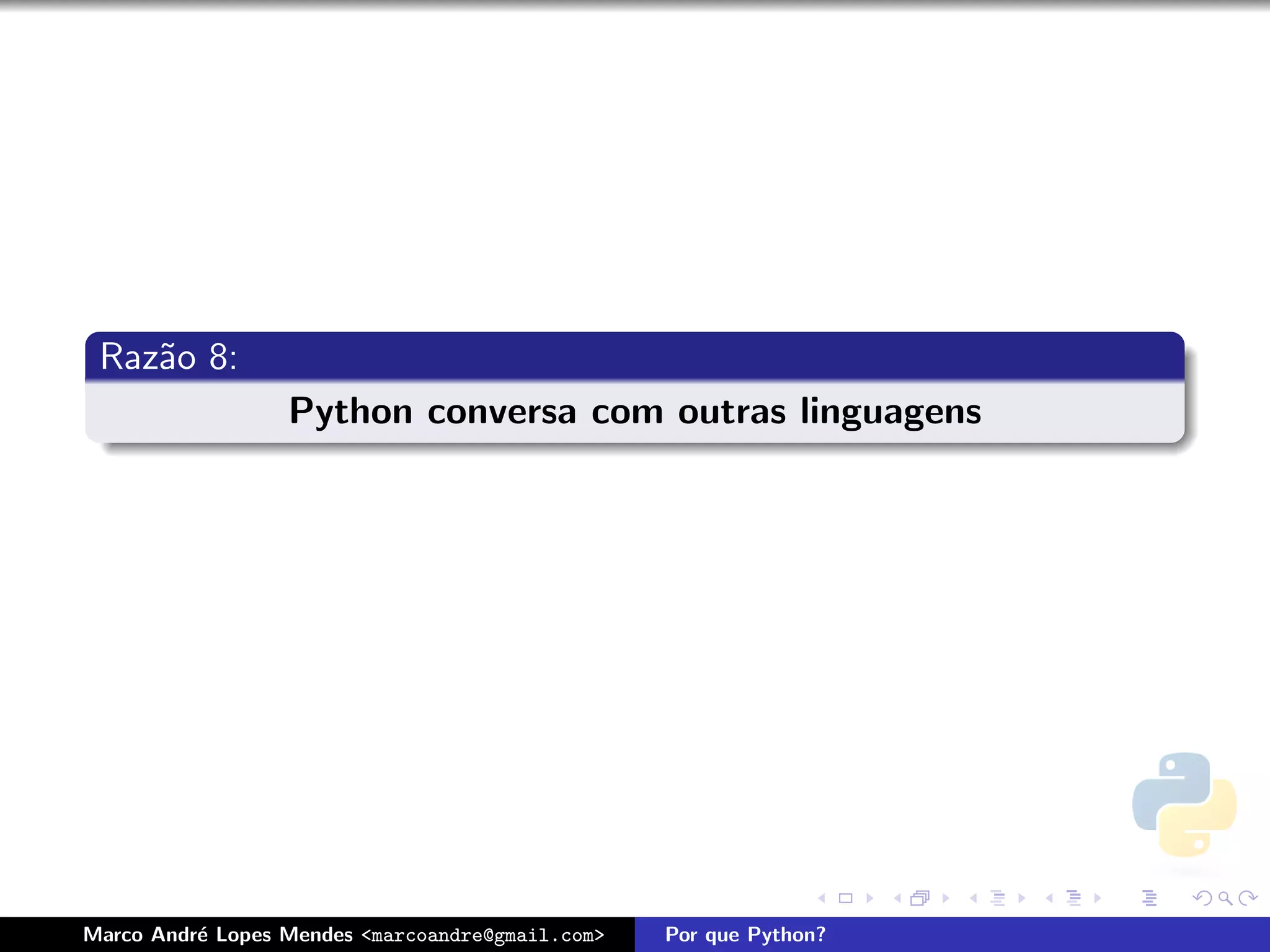 Raz˜o 8:
    a
                  Python conversa com outras linguagens




Marco Andr´ Lopes Mendes <marcoandre@gmail.com>
          e                                       Por que Python?
 