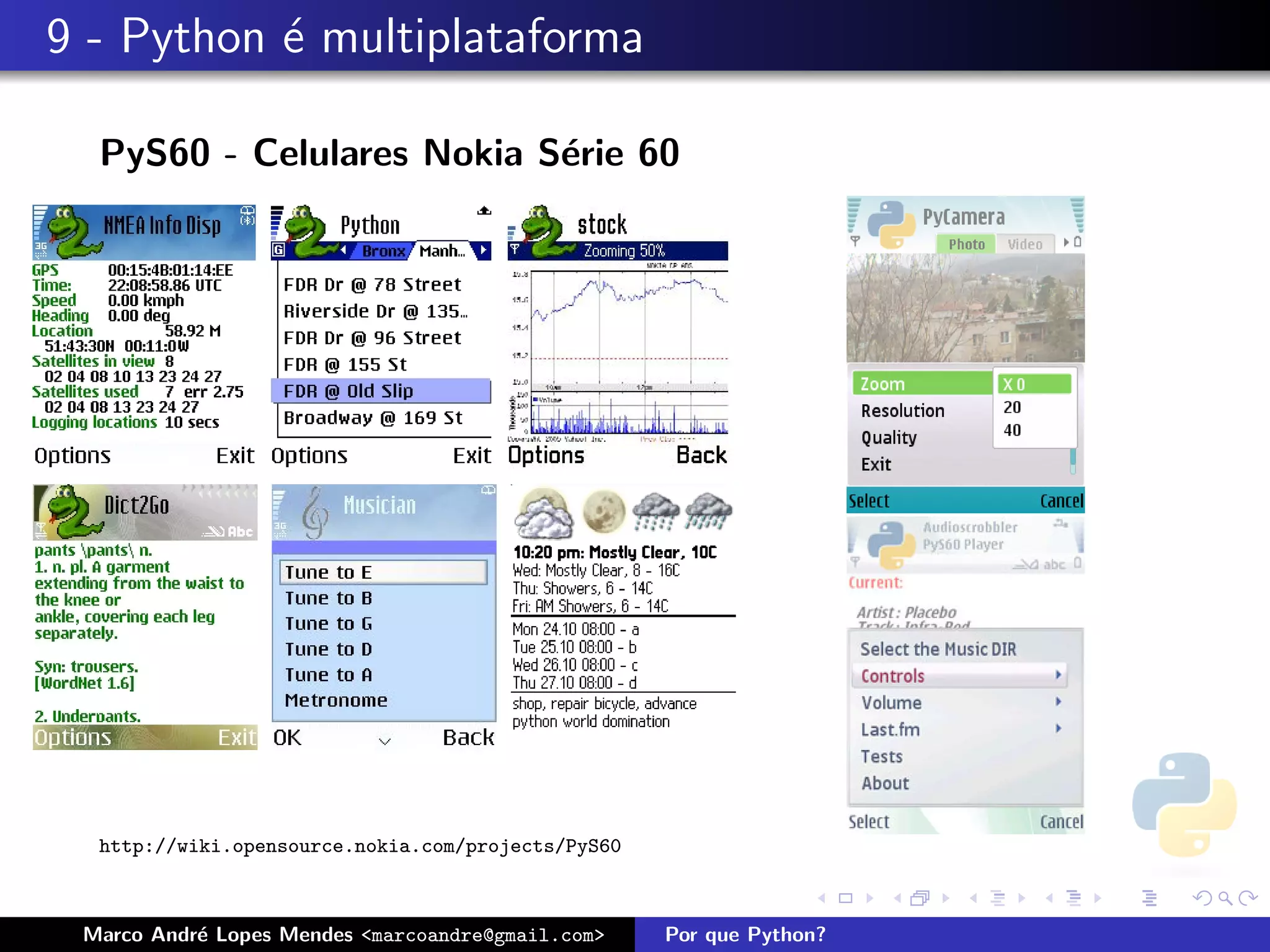 9 - Python ´ multiplataforma
           e

  PyS60 - Celulares Nokia S´rie 60
                           e




  http://wiki.opensource.nokia.com/projects/PyS60



 Marco Andr´ Lopes Mendes <marcoandre@gmail.com>
           e                                        Por que Python?
 