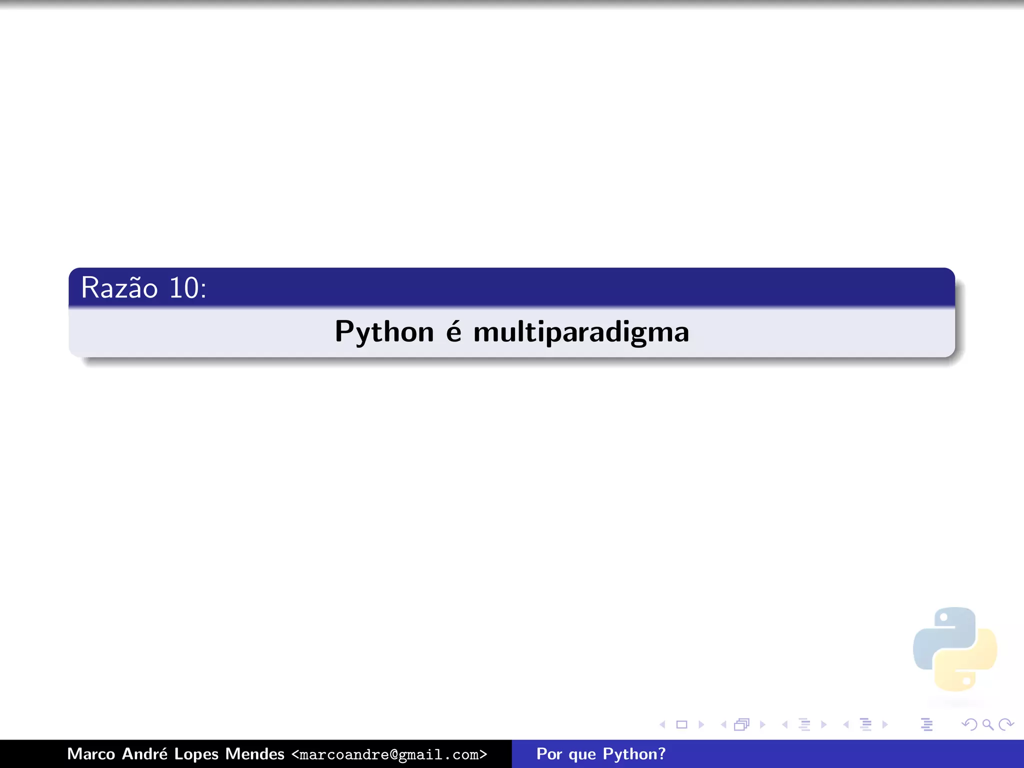Raz˜o 10:
    a
                             Python ´ multiparadigma
                                    e




Marco Andr´ Lopes Mendes <marcoandre@gmail.com>
          e                                       Por que Python?
 