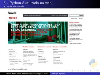 5 - Python ´ utilizado na web
           e
ao redor do mundo

   Novell




   http://www.novell.com/

  Marco Andr´ Lopes Mendes <marcoandre@gmail.com>
            e                                       Por que Python?
 