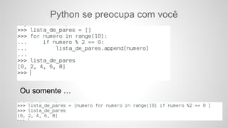 Python se preocupa com você
Ou somente …
 