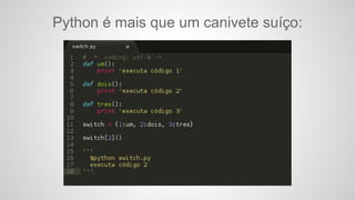 Python é mais que um canivete suíço:
 
