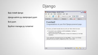 Django
$pip install django
django-admin.py startproject pysm
$cd pysm
$python manage.py runserver
 
