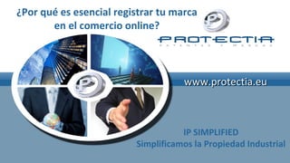 ¿Por qué es esencial registrar tu marca
en el comercio online?

www.protectia.eu

IP SIMPLIFIED
Simplificamos la Propiedad Industrial

 