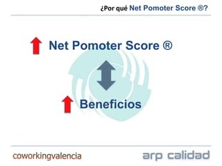 ¿Por qué Net Pomoter Score ®?




Net Pomoter Score ®



    Beneficios
 