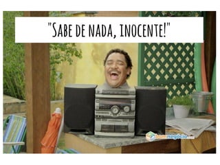 "Sabedenada,inocente!"
 