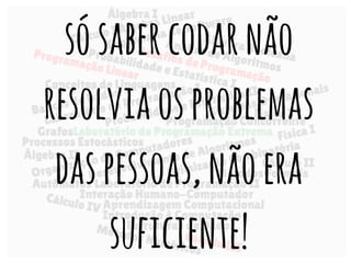 sósabercodarnão
resolviaosproblemas
daspessoas,nãoera
suficiente!
 