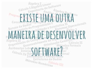 existeumaoutra
maneiradedesenvolver
software?
 