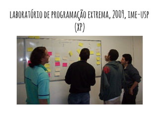 laboratóriodeprogramaçãoextrema,2009,ime-usp
(XP)
 