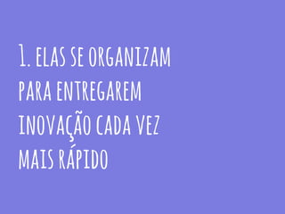 1.elasseorganizam
paraentregarem
inovaçãocadavez
maisrápido
 