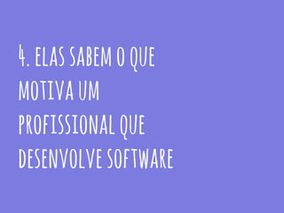 4.elassabemoque
motivaum
profissionalque
desenvolvesoftware
 