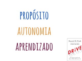 propósito
autonomia
aprendizado
 