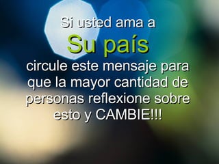 Si usted ama a Su país circule este mensaje para que la mayor cantidad de personas reflexione sobre esto y CAMBIE!!! 