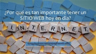 ¿Por qué es tan importante tener un
SITIO WEB hoy en día?
 