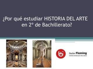 ¿Por qué estudiar HISTORIA DEL ARTE
        en 2º de Bachillerato?
 