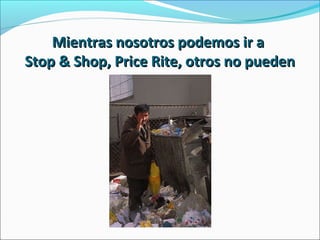 Mientras nosotros podemos ir aMientras nosotros podemos ir a
Stop & Shop, Price Rite, otros no puedenStop & Shop, Price Rite, otros no pueden
 