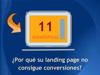 ¿Por qué su landing page no
consigue conversiones?
estadísticas
11
 