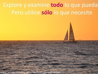 Explore y examine  todo   lo que pueda,  Pero utilice  sólo  lo que necesite Wolfcat_aus (http://www.flickr.com/photos/7519521@N06/3014833935) 