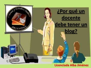¿Por qué un
   docente
debe tener un
    blog?




Licenciada Alba Jiménez
 
