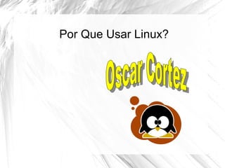Por Que Usar Linux?
 