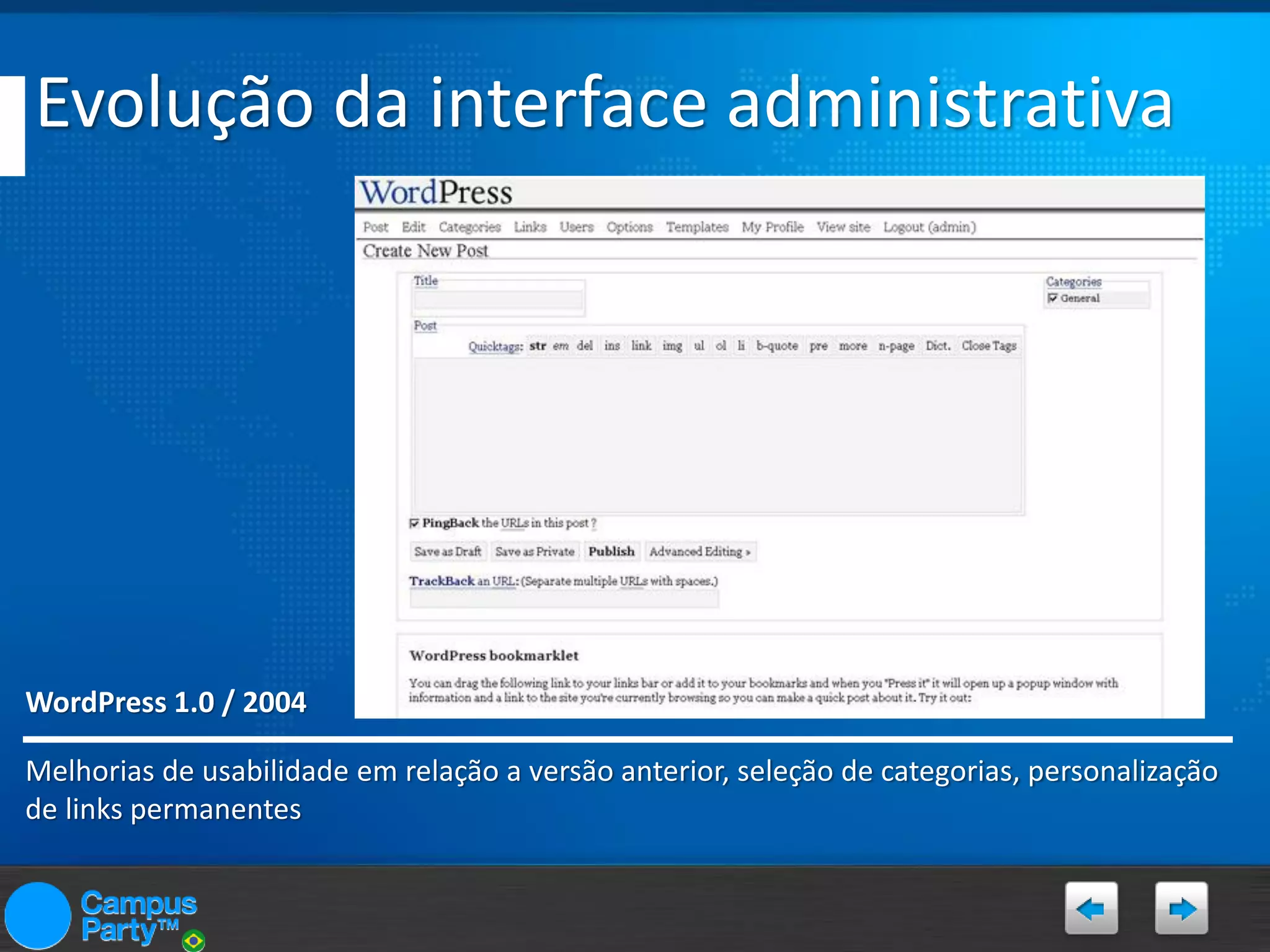 Evolução da interface administrativa

WordPress 1.0 / 2004
Melhorias de usabilidade em relação a versão anterior, seleção de categorias, personalização
de links permanentes

 