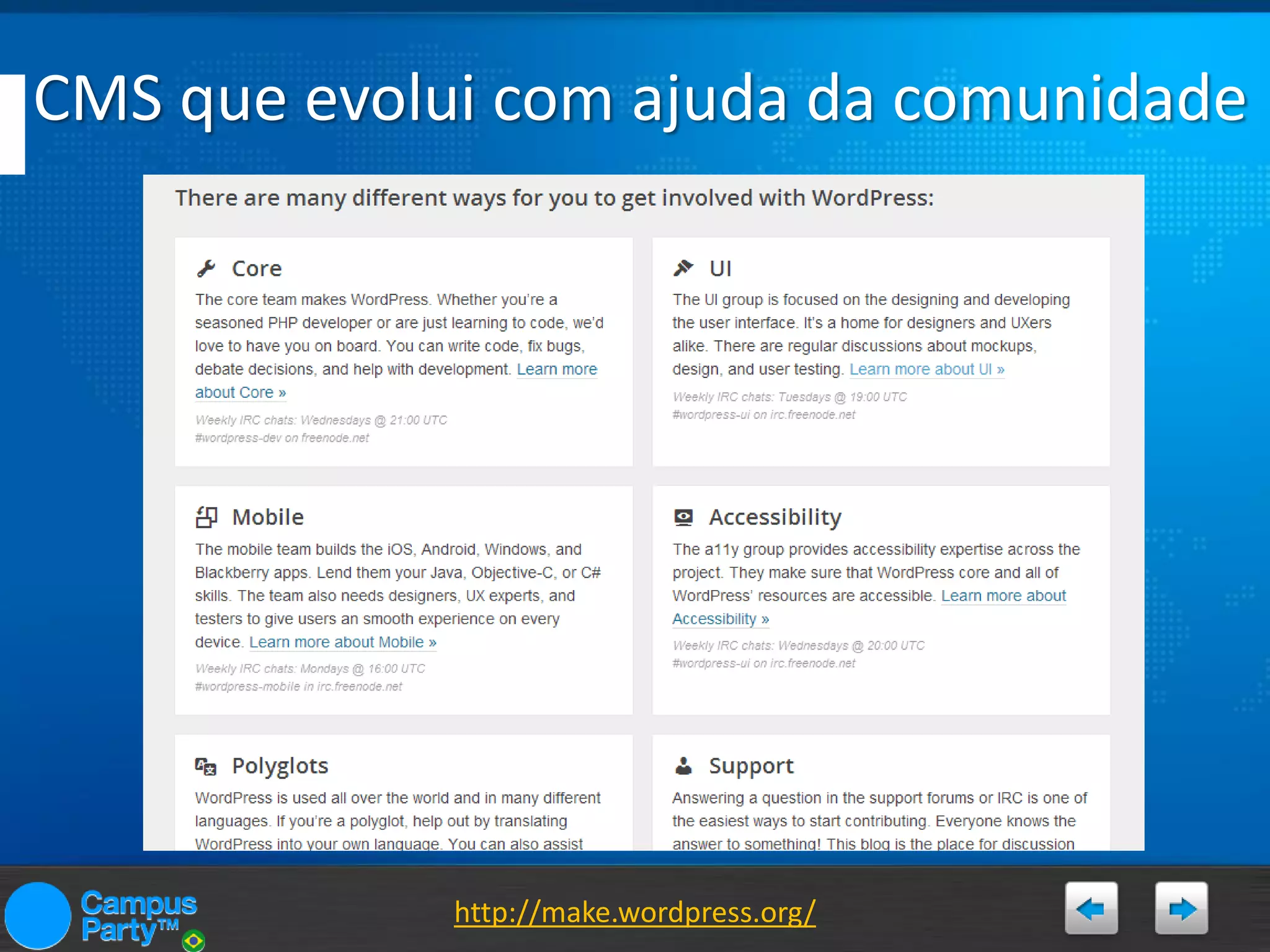 CMS que evolui com ajuda da comunidade

http://make.wordpress.org/

 