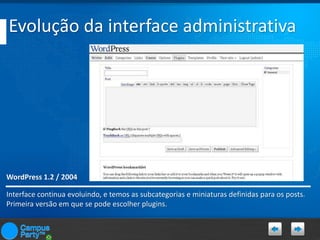Evolução da interface administrativa

WordPress 1.2 / 2004
Interface continua evoluindo, e temos as subcategorias e miniaturas definidas para os posts.
Primeira versão em que se pode escolher plugins.

 