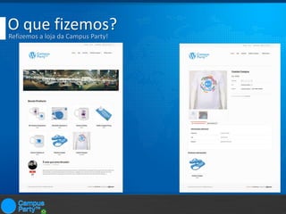 O que fizemos?
Refizemos a loja da Campus Party!

 