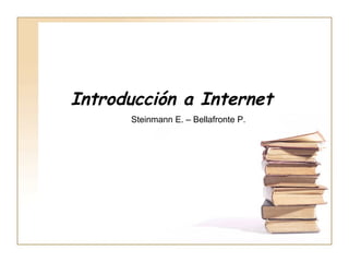 Introducción a  Internet Steinmann E. – Bellafronte P. 