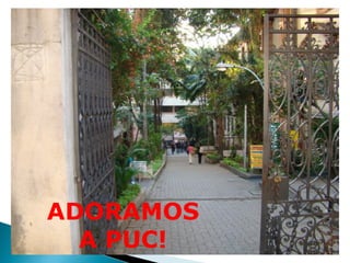 ADORAMOS
  A PUC!
 