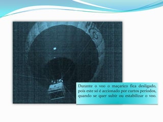 Durante o voo o maçarico fica desligado, pois este só é accionado por curtos períodos, quando se quer subir ou estabilizar o voo.