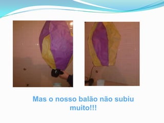 Mas o nosso balão não subiu muito!!!