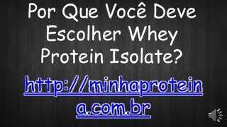 Por Que Você Deve
Escolher Whey
Protein Isolate?
http://minhaprotein
a.com.br
 