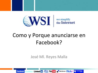 Como y Porque anunciarse en Facebook? José Ml. Reyes Malla 