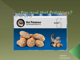 ¿Por qué Hot Potatoes? Maritza Campos R 