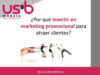 ¿Por qué invertir en
marketing promocional para
atraer clientes?
www.usbmodels.eswww.usbmodels.es
 