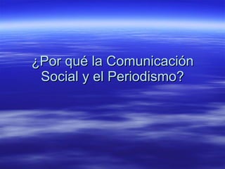 ¿Por qué la Comunicación Social y el Periodismo? 