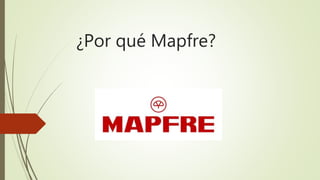 ¿Por qué Mapfre?
 