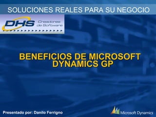 BENEFICIOS DE MICROSOFT
DYNAMICS GP
SOLUCIONES REALES PARA SU NEGOCIO
Presentado por: Danilo Ferrigno
 