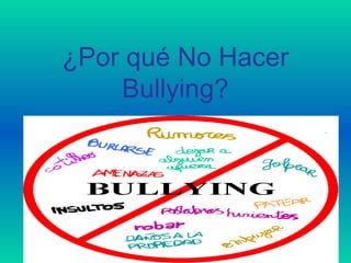 ¿Por qué No Hacer
    Bullying?
 