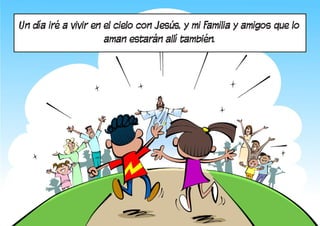 Un día iré a vivir en el cielo con Jesús, y mi familia y amigos que lo
aman estarán allí también.
 