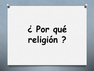 ¿ Por qué
religión ?
 