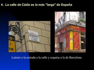 4.  La calle de Cádiz es la más "larga" de España  Letrero a la entrada a la calle y esquina a la de Barcelona  